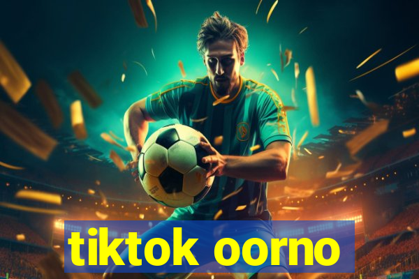 tiktok oorno